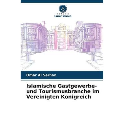 Islamische Gastgewerbe- und Tourismusbranche im Vereinigten Königreich, Taschenbuch von Omar Al Serhan, Verlag Unser Wissen, 978-620-9-99458-6