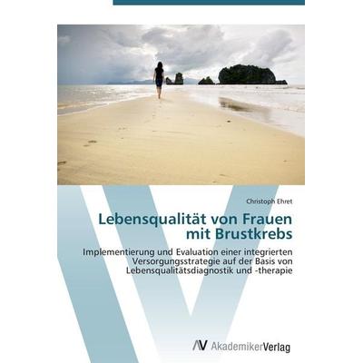 Lebensqualität von Frauen mit Brustkrebs, Taschenbuch von Christoph Ehret, AV Akademikerverlag, 978-3-639-42416-4