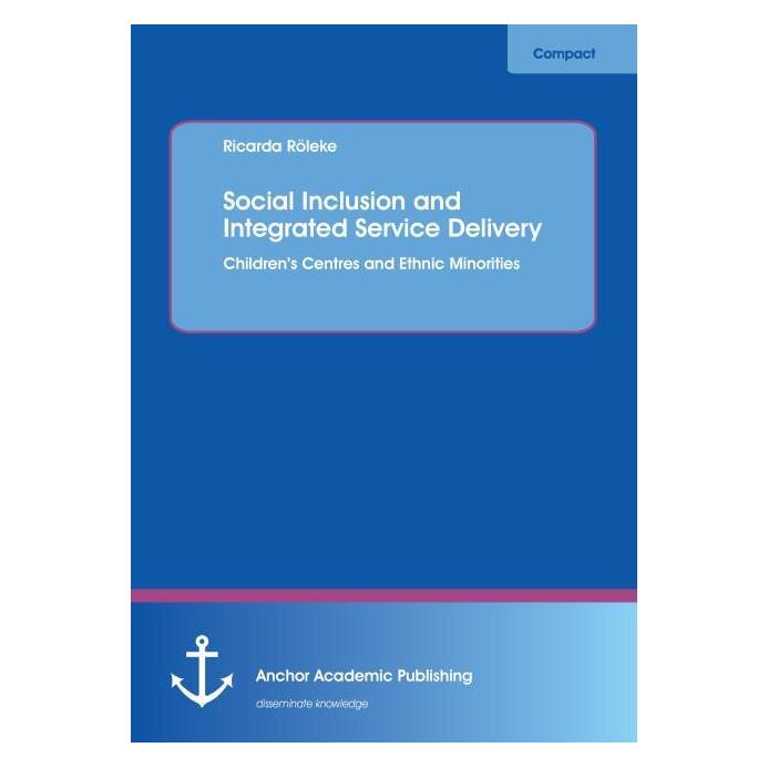Anchor Academic Publishing Social Inclusion and Integrated Service Delivery: Children's Centres and Ethnic Minorities (Englisch, Softcover, Ricarda Röleke) (55503568)