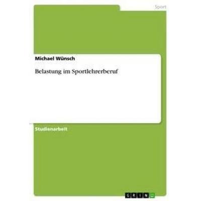 Belastung im Sportlehrerberuf, Taschenbuch von Michael Wünsch, GRIN, 978-3-656-13440-4