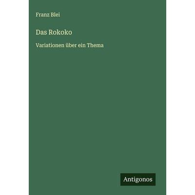 Das Rokoko, Gebundene Ausgabe von Franz Blei, Antigonos Verlag, 978-3-563-43367-6