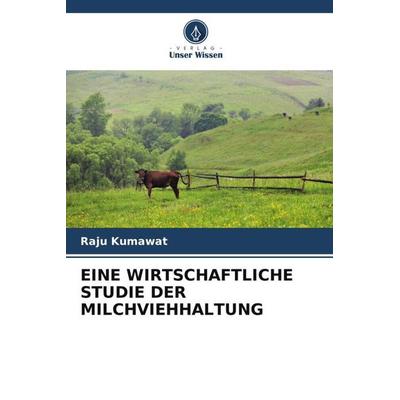 EINE WIRTSCHAFTLICHE STUDIE DER MILCHVIEHHALTUNG, Taschenbuch von Raju Kumawat, Verlag Unser Wissen, 978-620-4-81156-7