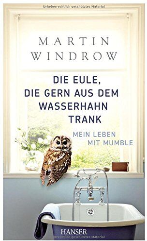 Martin Windrow - Die Eule, die gern aus dem Wasserhahn trank: Mein Leben mit Mumble - Preis vom 13.10.2026 11:25:28 h