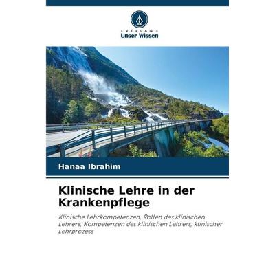 Klinische Lehre in der Krankenpflege, Taschenbuch von Hanaa Ibrahim, Verlag Unser Wissen, 978-620-9-02686-7