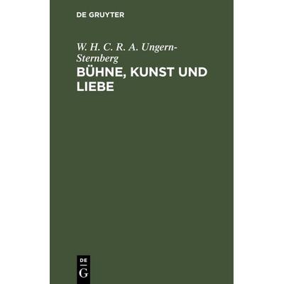 Bühne, Kunst und Liebe, Gebundene Ausgabe von W. H. C. R. A. Ungern-Sternberg, De Gruyter, 978-3-11-115479-4