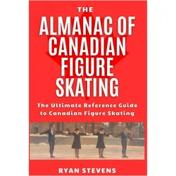 The Almanac of Canadian Figure Skating, Ratgeber von Ryan Stevens