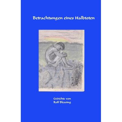 Betrachtungen eines Halbtoten, Taschenbuch von Rolf Blessing, Epubli, 978-3-7485-2483-0