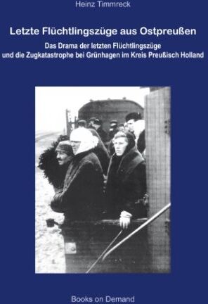 Heinz Timmreck - Letzte Flüchtlingszüge aus Ostpreußen: Das Drama der letzten Flüchtlingszüge und die Zugkatastrophe bei Grünhagen im Kreis Preußisch Holland - Preis vom 13.10.2026 19:28:25 h