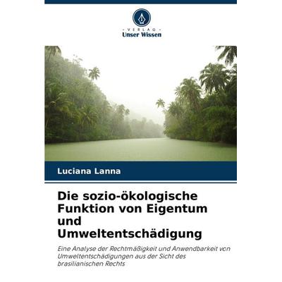 Die sozio-ökologische Funktion von Eigentum und Umweltentschädigung, Taschenbuch von Luciana Lanna, Verlag Unser Wissen, 978-620-7-03325-6
