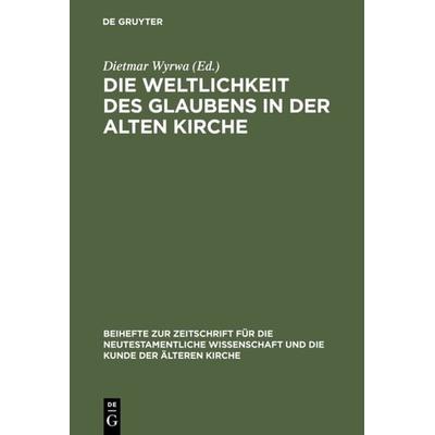 Die Weltlichkeit des Glaubens in der Alten Kirche, Gebundene Ausgabe von , De Gruyter, 978-3-11-015441-2