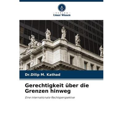 Gerechtigkeit über die Grenzen hinweg, Taschenbuch von Dilip M. Kathad, Verlag Unser Wissen, 978-620-7-70425-5