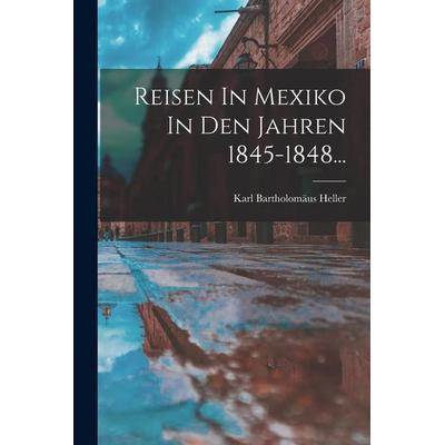 Reisen In Mexiko In Den Jahren 1845-1848..., Taschenbuch von Karl Bartholomäus Heller, Legare Street Press, 978-1-01-725528-7