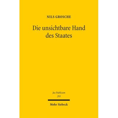 Die unsichtbare Hand des Staates, Gebundene Ausgabe von Nils Grosche, Mohr Siebeck, 978-3-16-159494-6