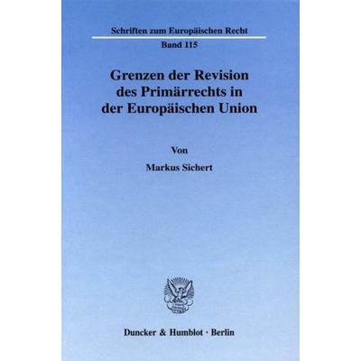 Grenzen der Revision des Primärrechts in der Europäischen Union., Gebundene Ausgabe von Markus Sichert, Duncker & Humblot, 978-3-428-11596-9