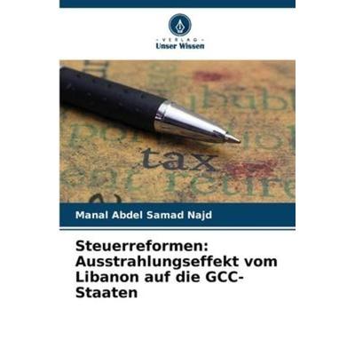Steuerreformen: Ausstrahlungseffekt vom Libanon auf die GCC-Staaten, Taschenbuch von Manal Abdel Samad Najd, Verlag Unser Wissen, 978-620-6-58468-1