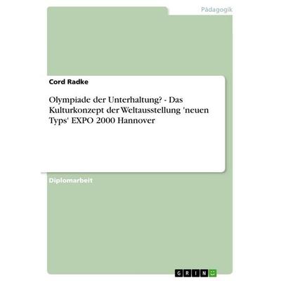 Olympiade der Unterhaltung? - Das Kulturkonzept der Weltausstellung 'neuen Typs' EXPO 2000 Hannover, Taschenbuch von Cord Radke, GRIN,