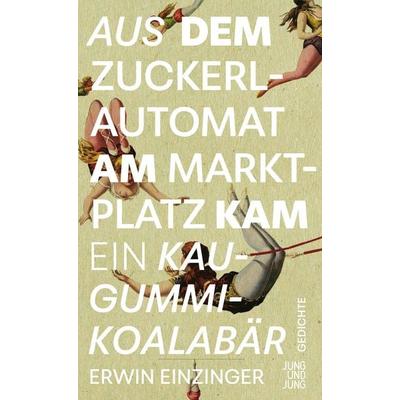 Aus dem Zuckerlautomat am Marktplatz kam ein Kaugummi-Koalabär, Gebundene Ausgabe von Erwin Einzinger, Jung u. Jung, 978-3-99027-430-9