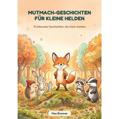 Mutmach-Geschichten für kleine Helden, Taschenbuch von Max Brenner, Epubli, 978-3-565-77238-4