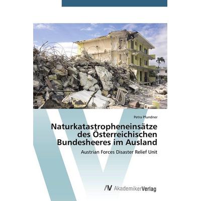 Naturkatastropheneinsätze des Österreichischen Bundesheeres im Ausland, Taschenbuch von Petra Pfundner, AV Akademikerverlag, 978-3-639-49448-8