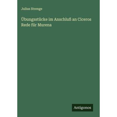 Übungsstücke im Anschluß an Ciceros Rede für Murena, Gebundene Ausgabe von Julius Strenge, Antigonos Verlag, 978-3-563-17082-3