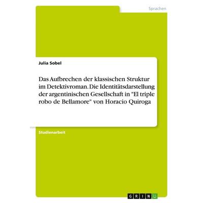 Das Aufbrechen der klassischen Struktur im Detektivroman. Die Identitätsdarstellung der argentinischen Gesellschaft in 'El triple robo de Bellamore'