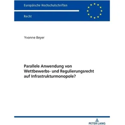 Parallele Anwendung von Wettbewerbs- und Regulierungsrecht auf Infrastrukturmonopole?, Fachbücher von Yvonne Beyer