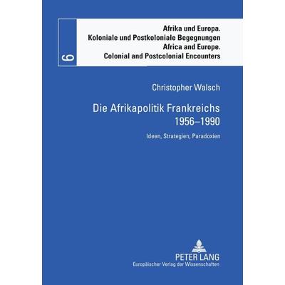 Die Afrikapolitik Frankreichs 1956-1990, Taschenbuch von Christopher Walsch, Peter Lang GmbH, Internationaler Verlag der Wissenschaften,