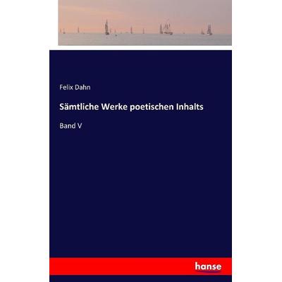 Sämtliche Werke poetischen Inhalts, Taschenbuch von Felix Dahn, Hansebooks, 978-3-7411-2944-5