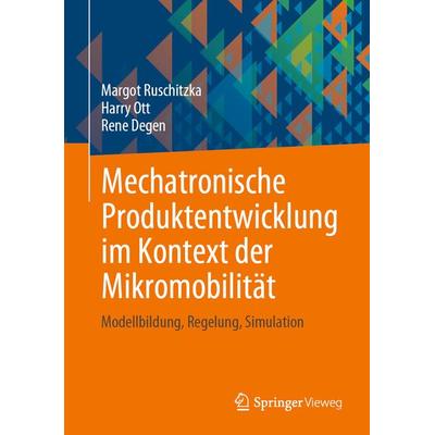 Mechatronische Produktentwicklung im Kontext der Mikromobilität, Gebundene Ausgabe von Margot Ruschitzka,Harry Ott,Rene Degen, Springer Berlin,