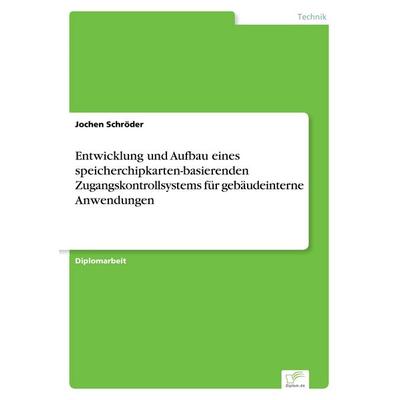 Entwicklung und Aufbau eines speicherchipkarten-basierenden Zugangskontrollsystems für gebäudeinterne Anwendungen, Taschenbuch von Jochen Schröder,