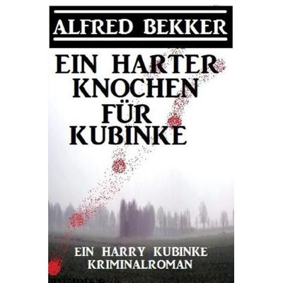Ein harter Knochen für Kubinke: Ein Harry Kubinke Kriminalroman, Taschenbuch von Alfred Bekker, Epubli, 978-3-7529-7164-4