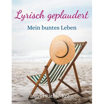 Lyrisch geplaudert, Taschenbuch von Ingrid Rathje-Kohn, BoD – Books on Demand, 978-3-7597-2920-0