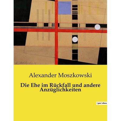 Die Ehe im Rückfall und andere Anzüglichkeiten, Taschenbuch von Alexander Moszkowski, BoD - Books on Demand, 979-10-419-0633-8