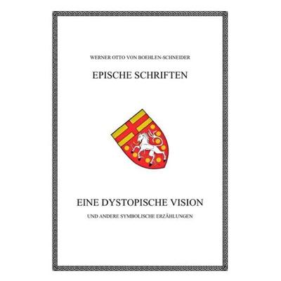 Werner Otto von Boehlen-Schneider: Epische Schriften / Eine dystopische Vision, Taschenbuch von Werner Otto Boehlen-Schneider, Epubli,