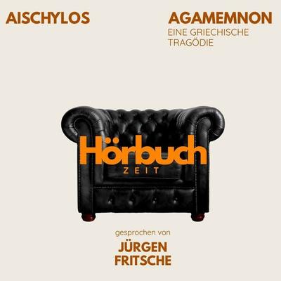 Agamemnon. Die Orestie: Erster Teil. Eine griechische Tragödie. - Hörbuchzeit,Aischylos, Audio, 9783754521359
