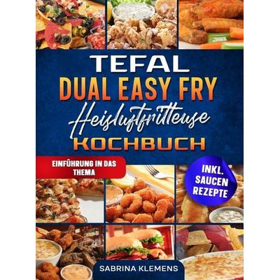 Tefal Dual Easy Fry Heißluftfritteuse Kochbuch, Taschenbuch von Sabrina Klemens, Bookmundo, 978-94-038-5278-2