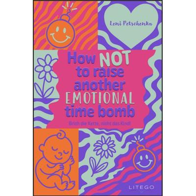 How not to raise another emotional time bomb, Taschenbuch von Leni Petschenka, Litego POD, 978-3-99159-258-7