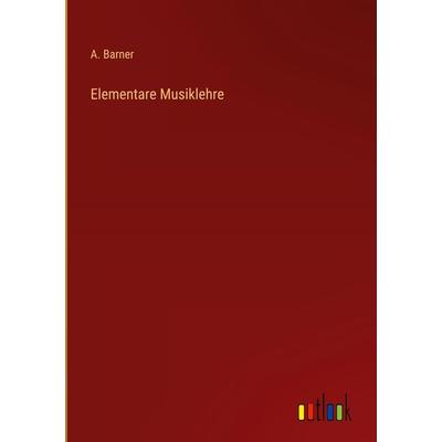 Elementare Musiklehre, Gebundene Ausgabe von A. Barner, Outlook, 978-3-368-42765-8