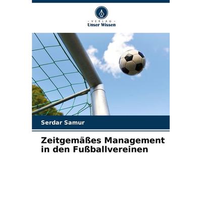 Zeitgemäßes Management in den Fußballvereinen, Taschenbuch von Serdar Samur, Verlag Unser Wissen, 978-620-8-04910-2