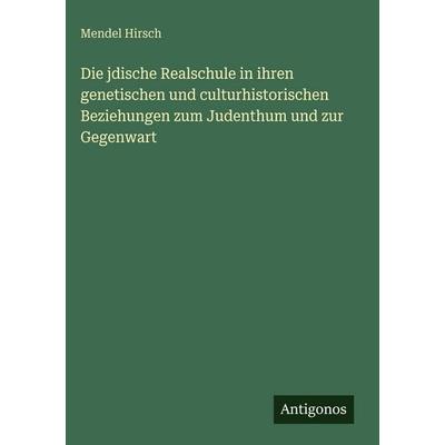 Die jdische Realschule in ihren genetischen und culturhistorischen Beziehungen zum Judenthum und zur Gegenwart, Gebundene Ausgabe von Mendel Hirsch,