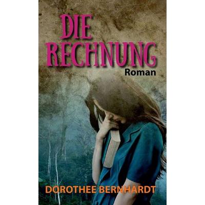 Die Rechnung, Gebundene Ausgabe von Dorothee Bernhardt, Tredition, 978-3-7482-0659-0