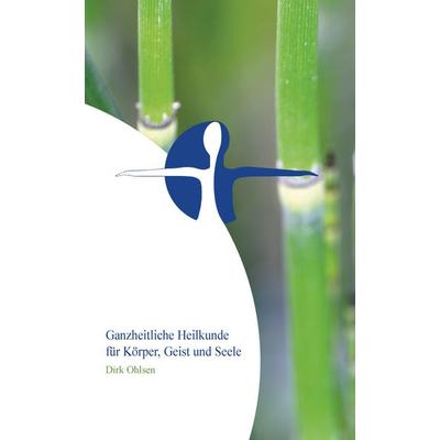 Ganzheitliche Heilkunde für Körper, Geist und Seele, Taschenbuch von Dirk Ohlsen, Dirk Ohlsen, 978-3-9825212-7-5