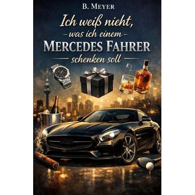 Ich weiß nicht, was ich einem Mercedes Fahrer schenken soll, Taschenbuch von B. Meyer, Epubli, 978-3-565-61526-1