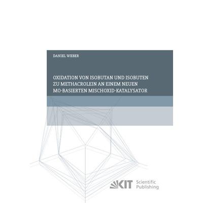 Oxidation von Isobutan und Isobuten zu Methacrolein an einem neuen Mo-basierten Mischoxid-Katalysator, Taschenbuch von Daniel Weber, KIT Scientific