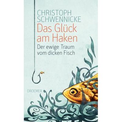 Das Glück am Haken, Gebundene Ausgabe von Christoph Schwennicke, Droemer Knaur