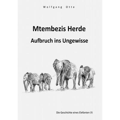 Die Geschichte eines Elefanten / Mtembezis Herde - Aufbruch ins Ungewisse, Taschenbuch von Wolfgang Otte, Epubli, 978-3-565-04770-3