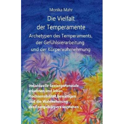 Die Vielfalt der Temperamente. Archetypen des Temperaments, der Gefühlsverarbeitung und der Körperwahrnehmung, Taschenbuch von Monika Mahr, Epubli,