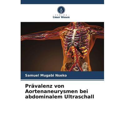 Prävalenz von Aortenaneurysmen bei abdominalem Ultraschall, Taschenbuch von Samuel Mugabi Nseko, Verlag Unser Wissen, 978-620-5-67434-5