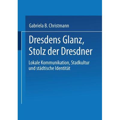 Dresdens Glanz, Stolz der Dresdner, Taschenbuch von Gabriela B. Christmann, Deutscher Universitätsverlag, 978-3-8244-4560-8
