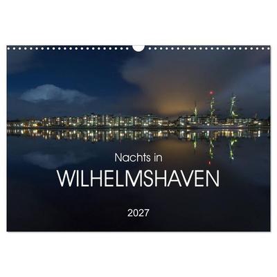 Nachts in Wilhelmshaven Edition mit maritimen Motiven (Wandkalender 2027 DIN A3 quer), CALVENDO Monatskalender